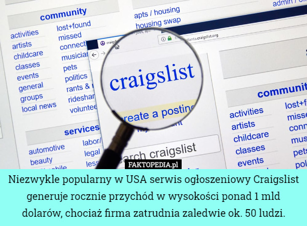 Niezwykle popularny w USA serwis ogłoszeniowy Craigslist generuje rocznie przychód w wysokości ponad 1 mld dolarów, chociaż firma zatrudnia zaledwie ok. 50 ludzi. 