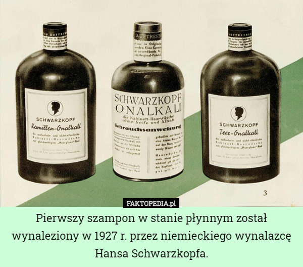 Pierwszy szampon w stanie płynnym został wynaleziony w 1927 r. przez niemieckiego wynalazcę Hansa Schwarzkopfa. 