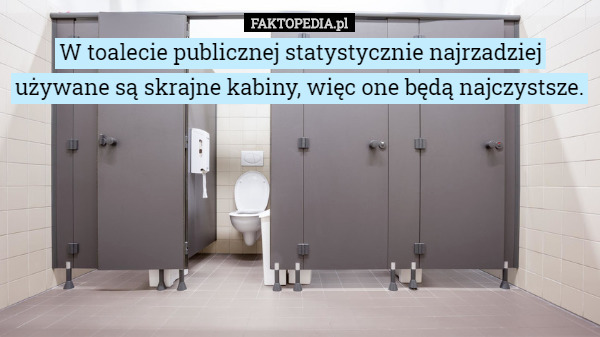 W toalecie publicznej statystycznie najrzadziej używane są skrajne kabiny, więc one będą najczystsze. 