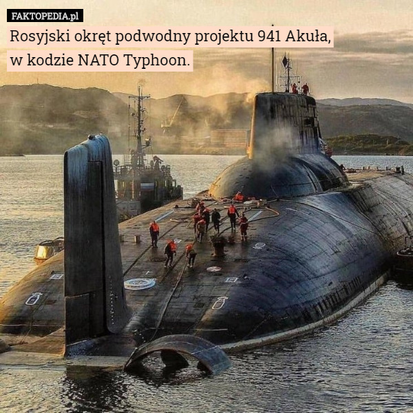 Rosyjski okręt podwodny projektu 941 Akuła,
w kodzie NATO Typhoon. 