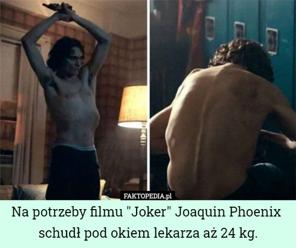 Na potrzeby filmu "Joker" Joaquin Phoenix  schudł pod okiem lekarza aż 24 kg. 