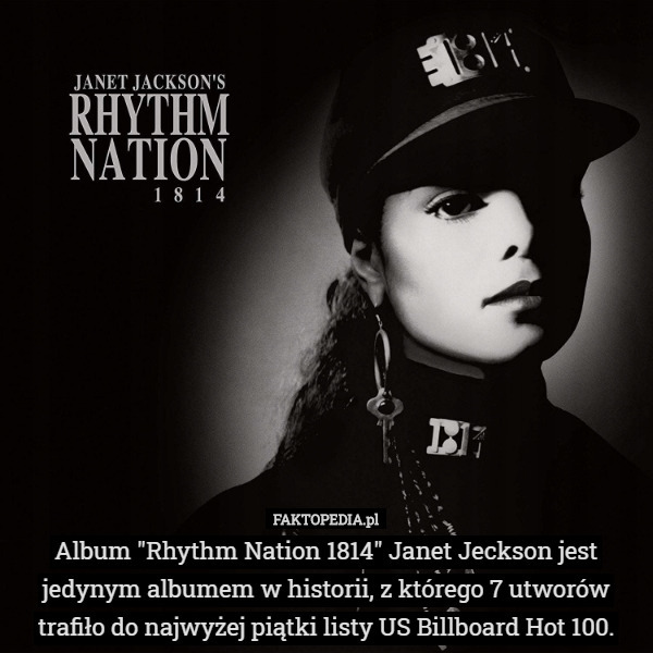 Album "Rhythm Nation 1814" Janet Jeckson jest jedynym albumem w historii, z którego 7 utworów trafiło do najwyżej piątki listy US Billboard Hot 100. 