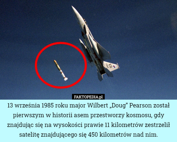 13 września 1985 roku major Wilbert „Doug” Pearson został pierwszym w historii asem przestworzy kosmosu, gdy znajdując się na wysokości prawie 11 kilometrów zestrzelił satelitę znajdującego się 450 kilometrów nad nim. 