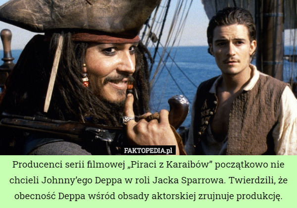 Producenci serii filmowej „Piraci z Karaibów” początkowo nie chcieli Johnny’ego Deppa w roli Jacka Sparrowa. Twierdzili, że obecność Deppa wśród obsady aktorskiej zrujnuje produkcję. 