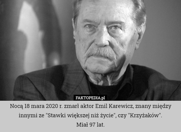 Nocą 18 mara 2020 r. zmarł aktor Emil Karewicz, znany między innymi ze "Stawki większej niż życie", czy "Krzyżaków".
Miał 97 lat. 