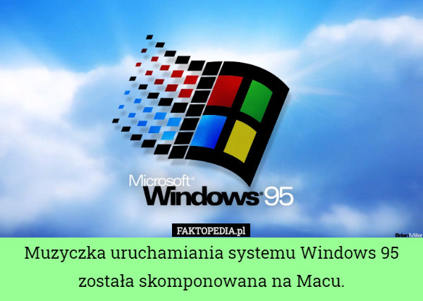 Muzyczka uruchamiania systemu Windows 95 została skomponowana na Macu. 