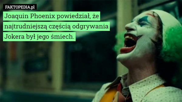 Joaquin Phoenix powiedział, że najtrudniejszą częścią odgrywania Jokera był jego śmiech. 