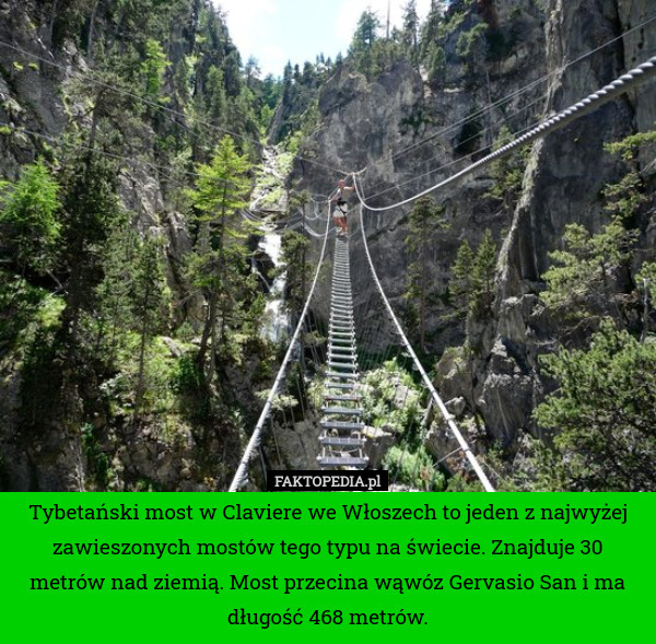 Tybetański most w Claviere we Włoszech to jeden z najwyżej zawieszonych mostów tego typu na świecie. Znajduje 30 metrów nad ziemią. Most przecina wąwóz Gervasio San i ma długość 468 metrów. 