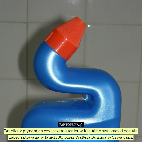 Butelka z płynem do czyszczenia toalet w kształcie szyi kaczki została zaprojektowana w latach 80. przez Waltera Düringa w Szwajcarii. 