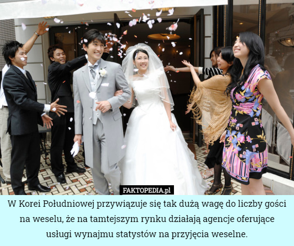 W Korei Południowej przywiązuje się tak dużą wagę do liczby gości na weselu, że na tamtejszym rynku działają agencje oferujące usługi wynajmu statystów na przyjęcia weselne. 