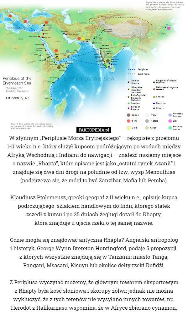 W słynnym „Periplusie Morza Erytrejskiego” – rękopisie z przełomu
 I-II wieku n.e. który służył kupcom podróżującym po wodach między Afryką Wschodnią i Indiami do nawigacji – znaleźć możemy miejsce
 o nazwie „Rhapta”, które opisane jest jako „ostatni rynek Azanii” i znajduje się dwa dni drogi na południe od tzw. wysp Menouthias (podejrzewa się, że mógł to być Zanzibar, Mafia lub Pemba).

 Klaudiusz Ptolemeusz, grecki geograf z II wieku n.e., opisuje kupca podróżującego  szlakiem handlowym do Indii, którego statek
 zszedł z kursu i po 25 dniach żeglugi dotarł do Rhapty,
 która znajduje u ujścia rzeki o tej samej nazwie.

 Gdzie mogła się znajdować antyczna Rhapta? Angielski antropolog
 i historyk, George Wynn Brereton Huntingford, podaje 5 propozycji,
 z których wszystkie znajdują się w Tanzanii: miasto Tanga,
 Pangani, Msasani, Kisuyu lub okolice delty rzeki Rufidżi.

 Z Periplusa wyczytać możemy, że głównym towarem eksportowym
 z Rhapty była kość słoniowa i skorupy żółwi; jednak nie można wykluczyć, że z tych terenów nie wysyłano innych towarów; np. Herodot z Halikarnasu wspomina, że w Afryce zbierano cynamon. 