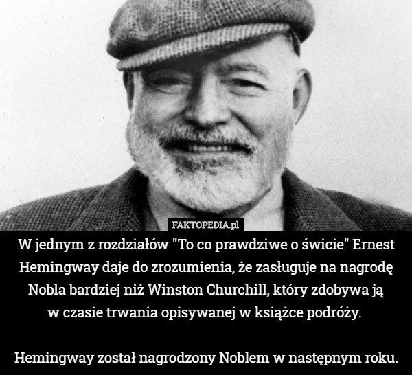 W jednym z rozdziałów "To co prawdziwe o świcie" Ernest Hemingway daje do zrozumienia, że zasługuje na nagrodę Nobla bardziej niż Winston Churchill, który zdobywa ją
 w czasie trwania opisywanej w książce podróży. 

Hemingway został nagrodzony Noblem w następnym roku. 