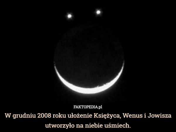 W grudniu 2008 roku ułożenie Księżyca, Wenus i Jowisza utworzyło na niebie uśmiech. 