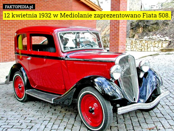 12 kwietnia 1932 w Mediolanie zaprezentowano Fiata 508. 