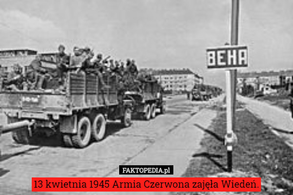 13 kwietnia 1945 Armia Czerwona zajęła Wiedeń. 