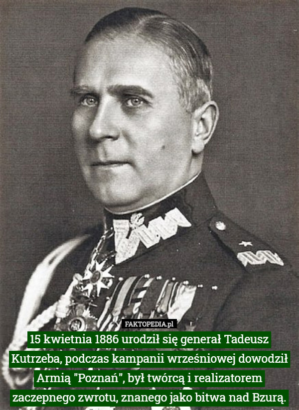 15 kwietnia 1886 urodził się generał Tadeusz Kutrzeba, podczas kampanii wrześniowej dowodził Armią "Poznań", był twórcą i realizatorem zaczepnego zwrotu, znanego jako bitwa nad Bzurą. 