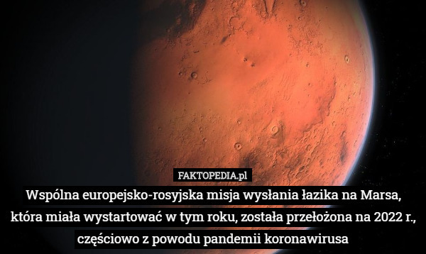 Wspólna europejsko-rosyjska misja wysłania łazika na Marsa, która miała wystartować w tym roku, została przełożona na 2022 r., częściowo z powodu pandemii koronawirusa 