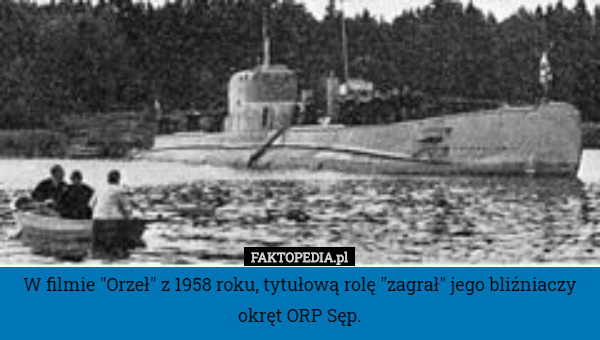 W filmie "Orzeł" z 1958 roku, tytułową rolę "zagrał" jego bliźniaczy okręt ORP Sęp. 