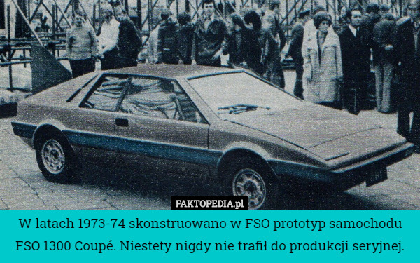 W latach 1973-74 skonstruowano w FSO prototyp samochodu FSO 1300 Coupé. Niestety nigdy nie trafił do produkcji seryjnej. 