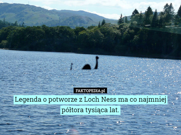Legenda o potworze z Loch Ness ma co najmniej półtora tysiąca lat. 