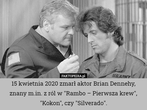 15 kwietnia 2020 zmarł aktor Brian Dennehy, znany m.in. z ról w "Rambo – Pierwsza krew", "Kokon", czy "Silverado". 