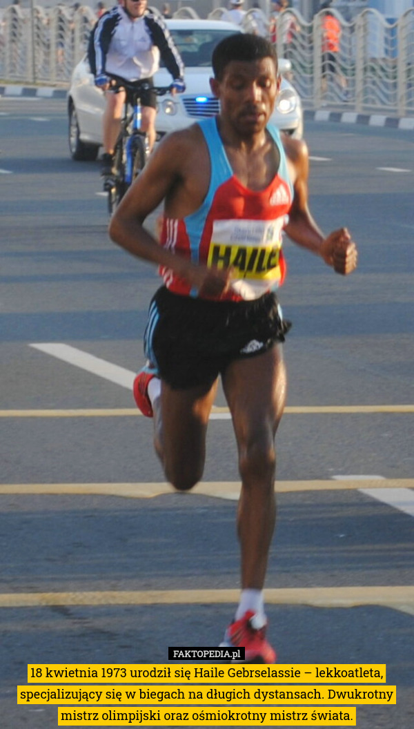 18 kwietnia 1973 urodził się Haile Gebrselassie – lekkoatleta, specjalizujący się w biegach na długich dystansach. Dwukrotny mistrz olimpijski oraz ośmiokrotny mistrz świata. 