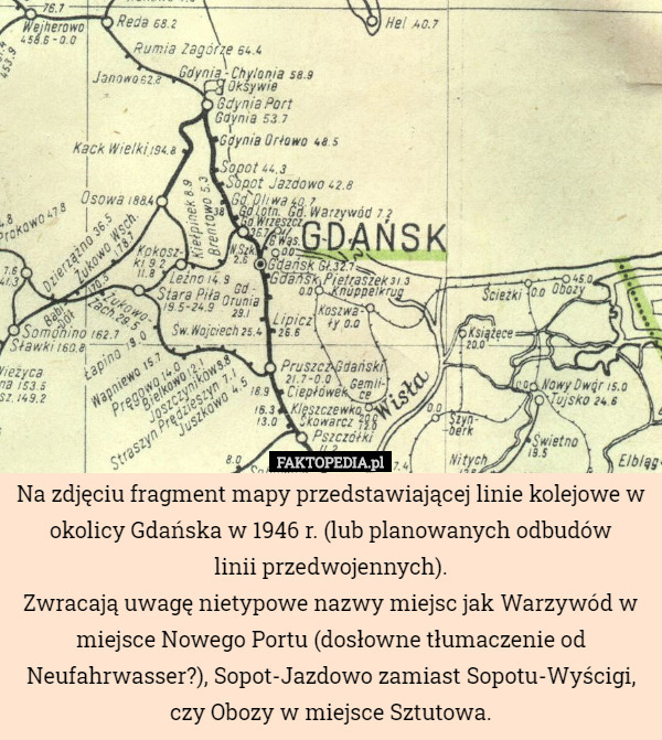 Na zdjęciu fragment mapy przedstawiającej linie kolejowe w okolicy Gdańska w 1946 r. (lub planowanych odbudów
 linii przedwojennych).
Zwracają uwagę nietypowe nazwy miejsc jak Warzywód w miejsce Nowego Portu (dosłowne tłumaczenie od Neufahrwasser?), Sopot-Jazdowo zamiast Sopotu-Wyścigi, czy Obozy w miejsce Sztutowa. 