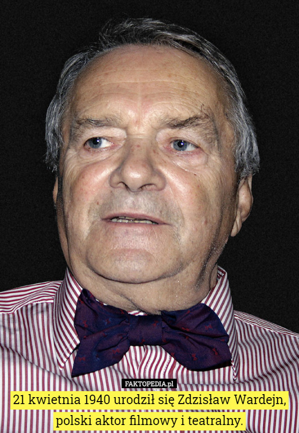 21 kwietnia 1940 urodził się Zdzisław Wardejn, polski aktor filmowy i teatralny. 