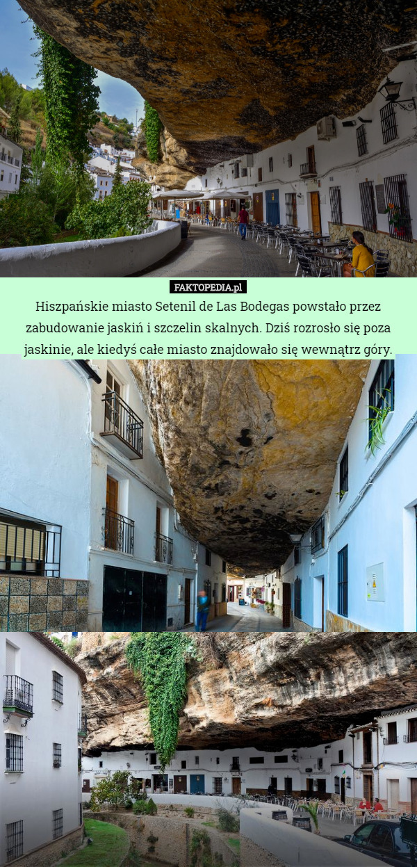 Hiszpańskie miasto Setenil de Las Bodegas powstało przez zabudowanie jaskiń i szczelin skalnych. Dziś rozrosło się poza jaskinie, ale kiedyś całe miasto znajdowało się wewnątrz góry. 