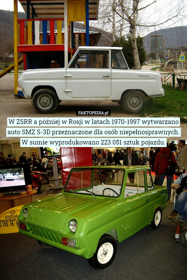 W ZSRR a później w Rosji w latach 1970-1997 wytwarzano auto SMZ S-3D przeznaczone dla osób niepełnosprawnych. W sumie wyprodukowano 223 051 sztuk pojazdu. 