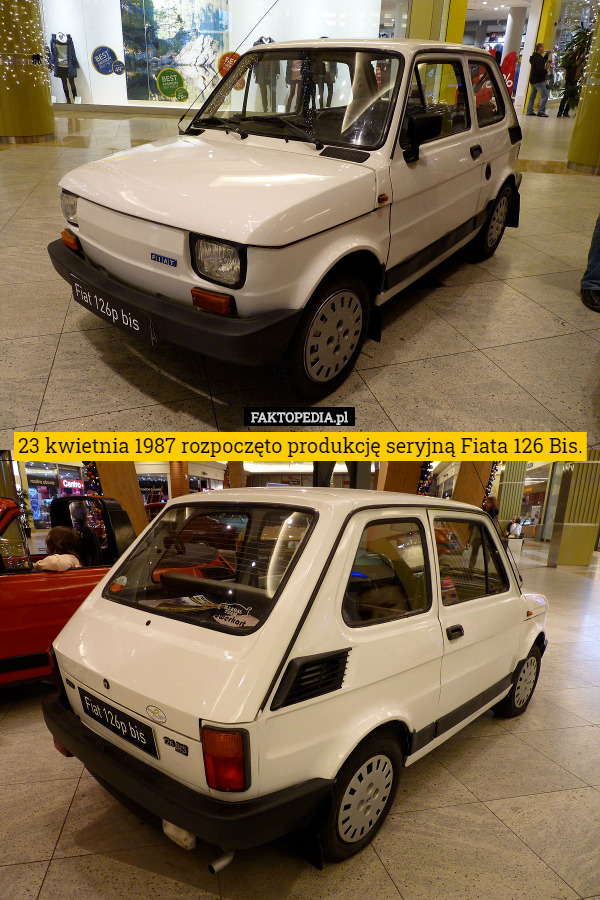 23 kwietnia 1987 rozpoczęto produkcję seryjną Fiata 126 Bis. 