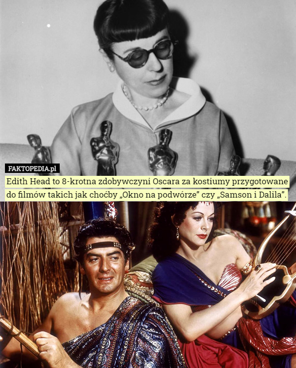 Edith Head to 8-krotna zdobywczyni Oscara za kostiumy przygotowane do filmów takich jak choćby „Okno na podwórze” czy „Samson i Dalila”. 