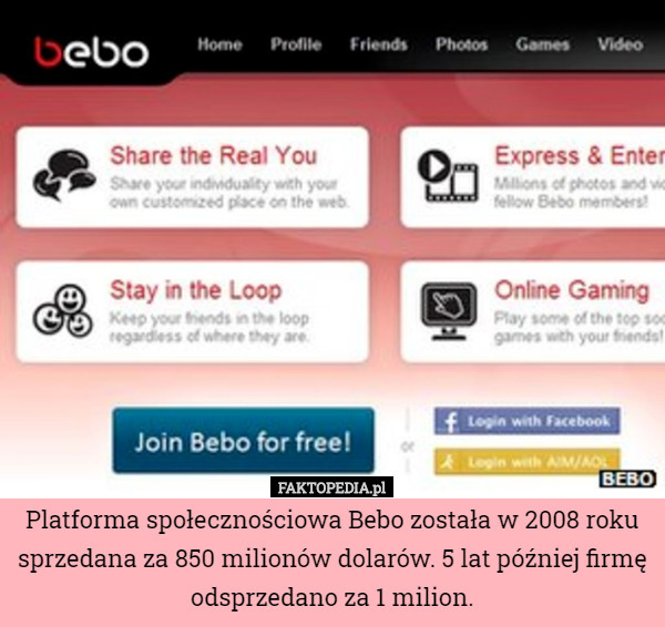 Platforma społecznościowa Bebo została w 2008 roku sprzedana za 850 milionów dolarów. 5 lat później firmę odsprzedano za 1 milion. 