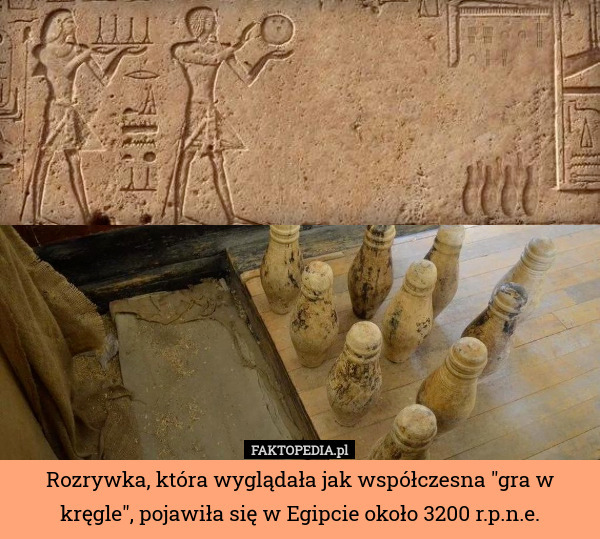 Rozrywka, która wyglądała jak współczesna "gra w kręgle", pojawiła się w Egipcie około 3200 r.p.n.e. 