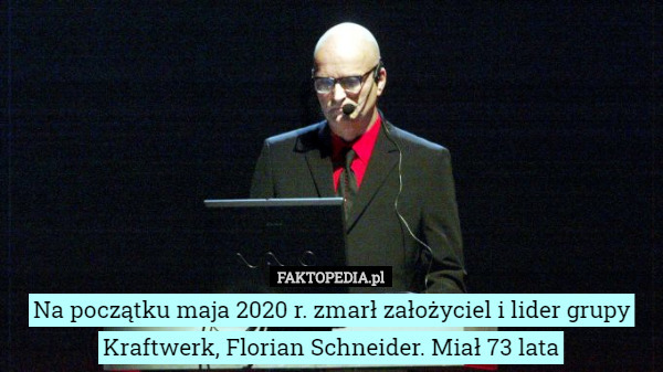 Na początku maja 2020 r. zmarł założyciel i lider grupy Kraftwerk, Florian Schneider. Miał 73 lata 