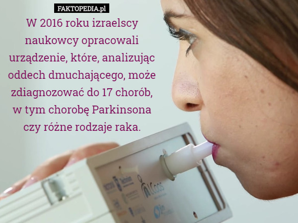 W 2016 roku izraelscy naukowcy opracowali urządzenie, które, analizując oddech dmuchającego, może zdiagnozować do 17 chorób, w tym chorobę Parkinsona czy różne rodzaje raka. 