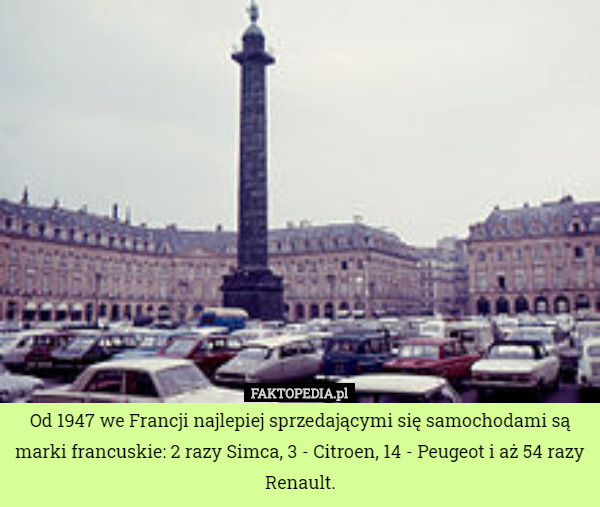 Od 1947 we Francji najlepiej sprzedającymi się samochodami są marki francuskie: 2 razy Simca, 3 - Citroen, 14 - Peugeot i aż 54 razy Renault. 