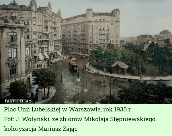 Plac Unii Lubelskiej w Warszawie, rok 1930 r.
Fot: J. Wołyński, ze zbiorów Mikołaja Stępniewskiego, koloryzacja Mariusz Zając 