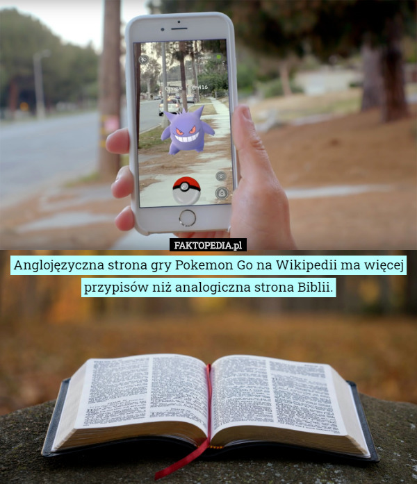 Anglojęzyczna strona gry Pokemon Go na Wikipedii ma więcej przypisów niż analogiczna strona Biblii. 