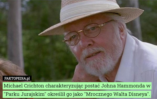 Michael Crichton charakteryzując postać Johna Hammonda w "Parku Jurajskim" określił go jako "Mrocznego Walta Disneya". 
