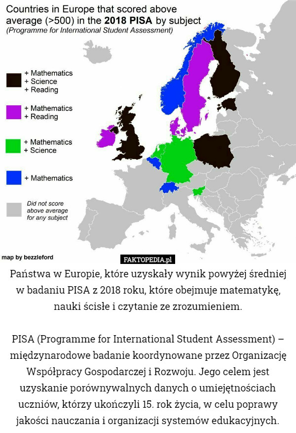 Państwa w Europie, które uzyskały wynik powyżej średniej w badaniu PISA z 2018 roku, które obejmuje matematykę, nauki ścisłe i czytanie ze zrozumieniem.

PISA (Programme for International Student Assessment) – międzynarodowe badanie koordynowane przez Organizację Współpracy Gospodarczej i Rozwoju. Jego celem jest uzyskanie porównywalnych danych o umiejętnościach uczniów, którzy ukończyli 15. rok życia, w celu poprawy jakości nauczania i organizacji systemów edukacyjnych. 