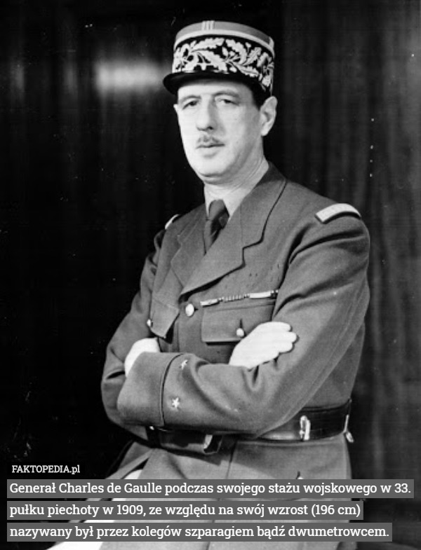 Generał Charles de Gaulle podczas swojego stażu wojskowego w 33. pułku piechoty w 1909, ze względu na swój wzrost (196 cm) nazywany był przez kolegów szparagiem bądź dwumetrowcem. 