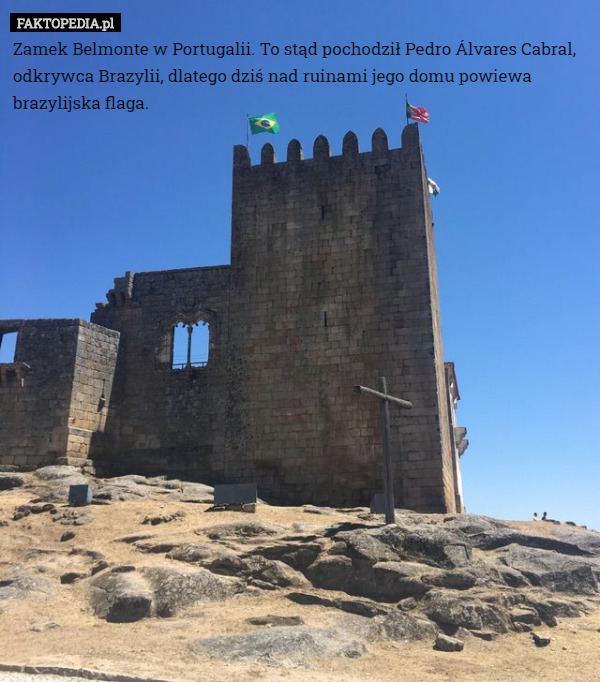 Zamek Belmonte w Portugalii. To stąd pochodził Pedro Álvares Cabral, odkrywca Brazylii, dlatego dziś nad ruinami jego domu powiewa brazylijska flaga. 