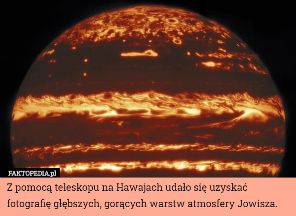 Z pomocą teleskopu na Hawajach udało się uzyskać fotografię głębszych, gorących warstw atmosfery Jowisza. 