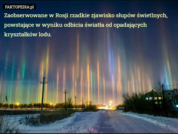 Zaobserwowane w Rosji rzadkie zjawisko słupów świetlnych, powstające w wyniku odbicia światła od opadających kryształków lodu. 