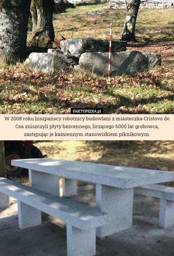 W 2008 roku hiszpańscy robotnicy budowlani z miasteczka Cristovo de Cea zniszczyli płyty bezcennego, liczącego 6000 lat grobowca, zastępując je kamiennym stanowiskiem piknikowym. 