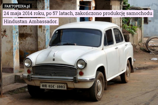 24 maja 2014 roku, po 57 latach, zakończono produkcję samochodu Hindustan Ambassador. 