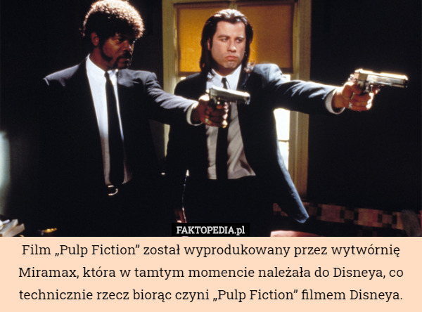 Film „Pulp Fiction” został wyprodukowany przez wytwórnię Miramax, która w tamtym momencie należała do Disneya, co technicznie rzecz biorąc czyni „Pulp Fiction” filmem Disneya. 