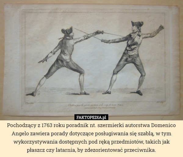 Pochodzący z 1763 roku poradnik nt. szermierki autorstwa Domenico Angelo zawiera porady dotyczące posługiwania się szablą, w tym wykorzystywania dostępnych pod ręką przedmiotów, takich jak płaszcz czy latarnia, by zdezorientować przeciwnika. 