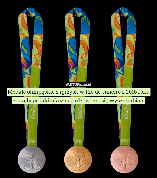 Medale olimpijskie z igrzysk w Rio de Janeiro z 2016 roku zaczęły po jakimś czasie rdzewieć i się wyszczerbiać. 